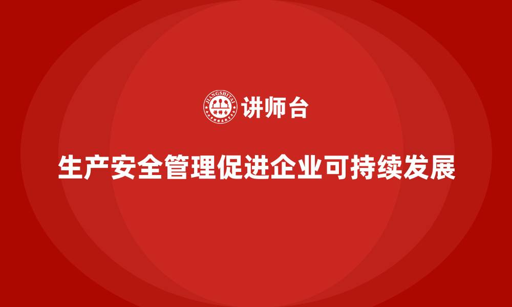 生产安全管理促进企业可持续发展