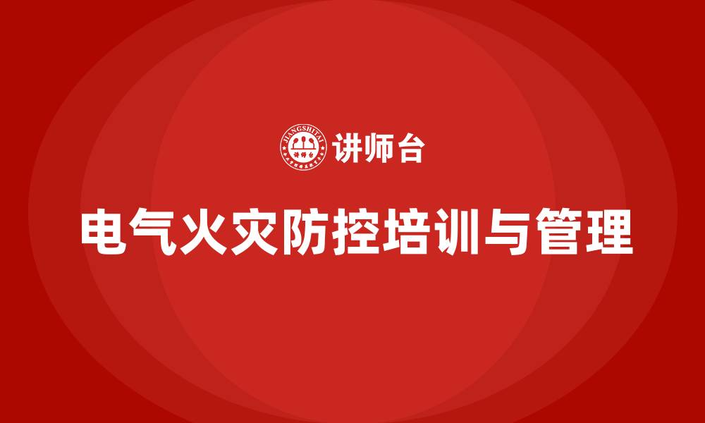 文章生产车间安全管理培训：如何降低车间内电气火灾的发生？的缩略图