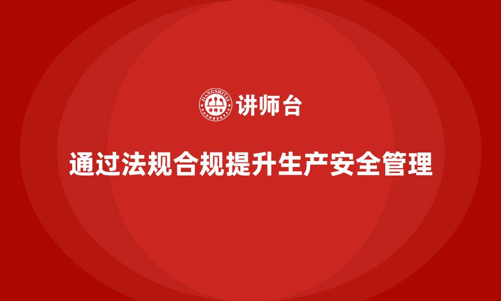 通过法规合规提升生产安全管理