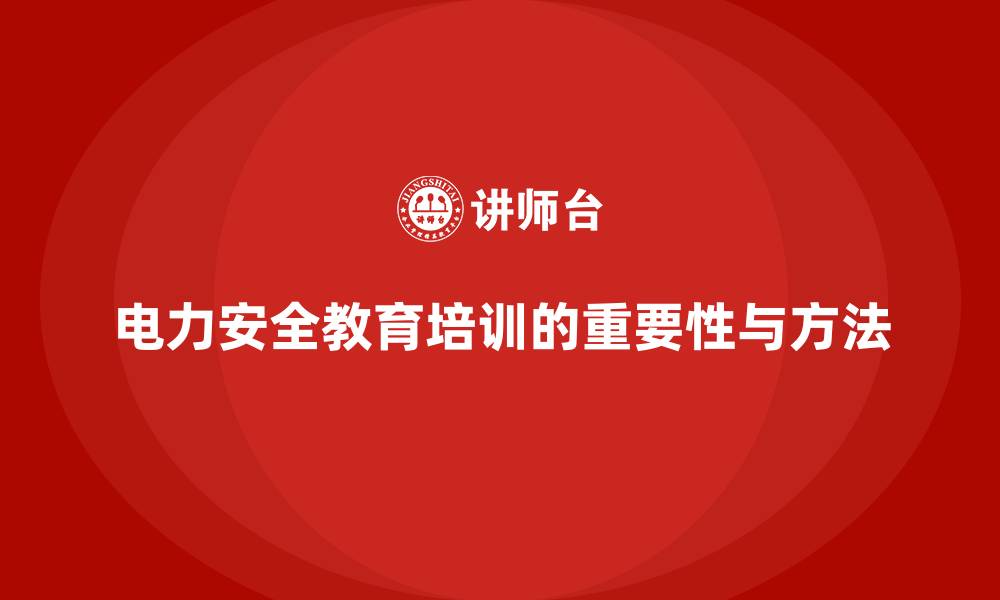 文章电力安全教育培训：提高员工电力操作规范性和安全性的缩略图