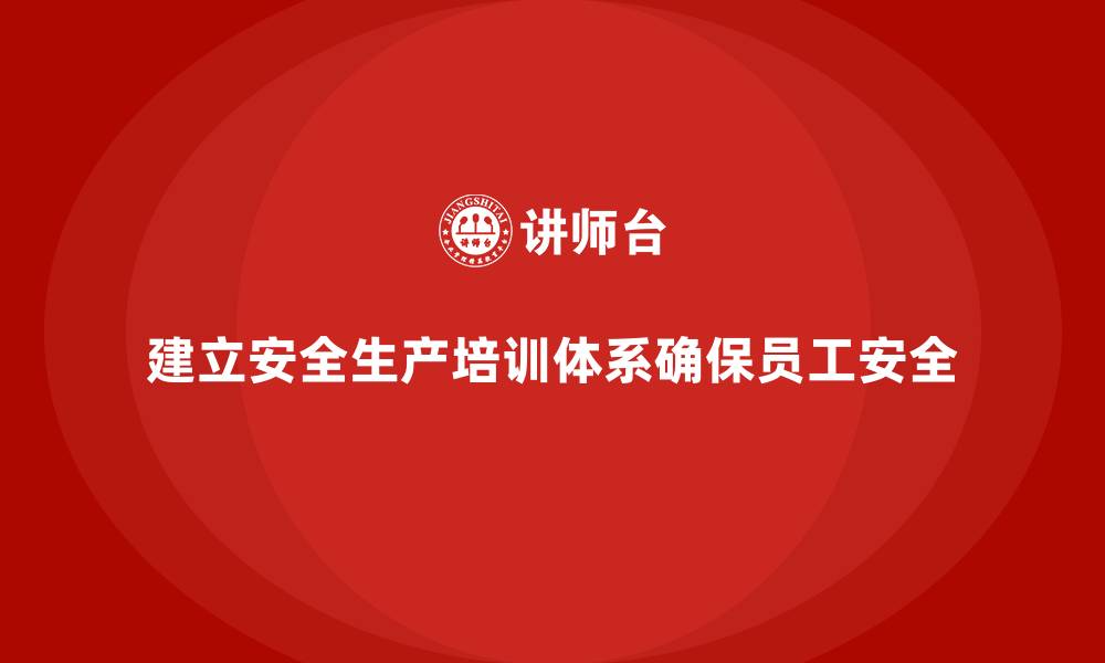 文章安全生产培训计划及培训内容：帮助企业建立健全的安全生产培训体系的缩略图