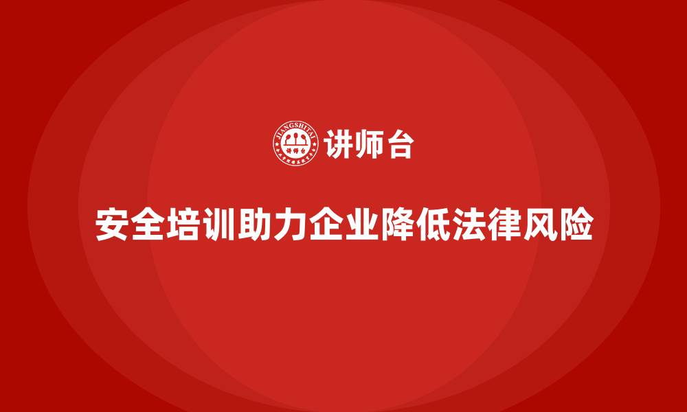 安全培训助力企业降低法律风险