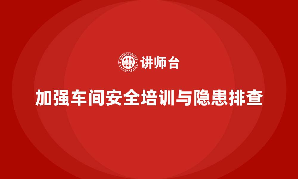 加强车间安全培训与隐患排查