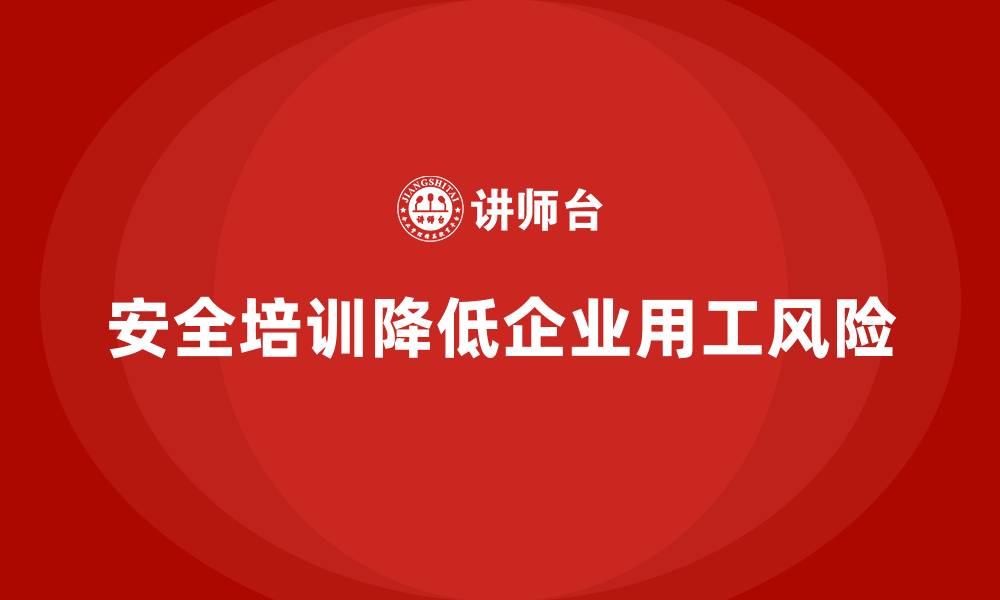 安全培训降低企业用工风险
