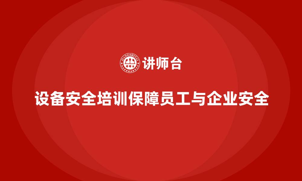 文章设备安全培训是现代企业的核心需求的缩略图