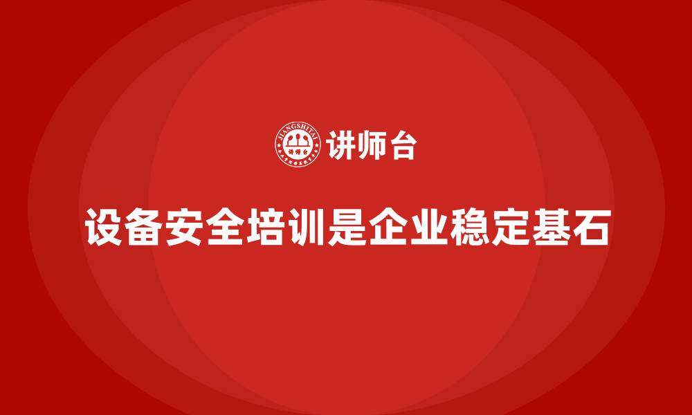 文章设备安全培训：企业发展的稳定基石的缩略图