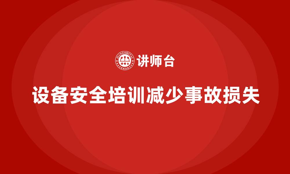 文章企业通过设备安全培训避免重大损失案例的缩略图