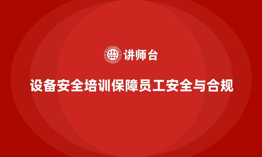 文章设备安全培训是法规合规管理的重要环节的缩略图
