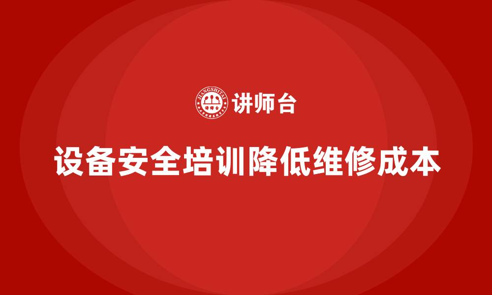 文章设备安全培训如何为企业降低意外维修成本的缩略图