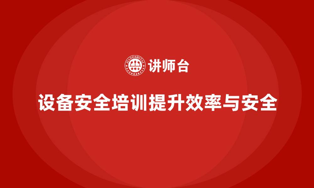 文章企业设备安全培训如何助力优化资源利用效率的缩略图