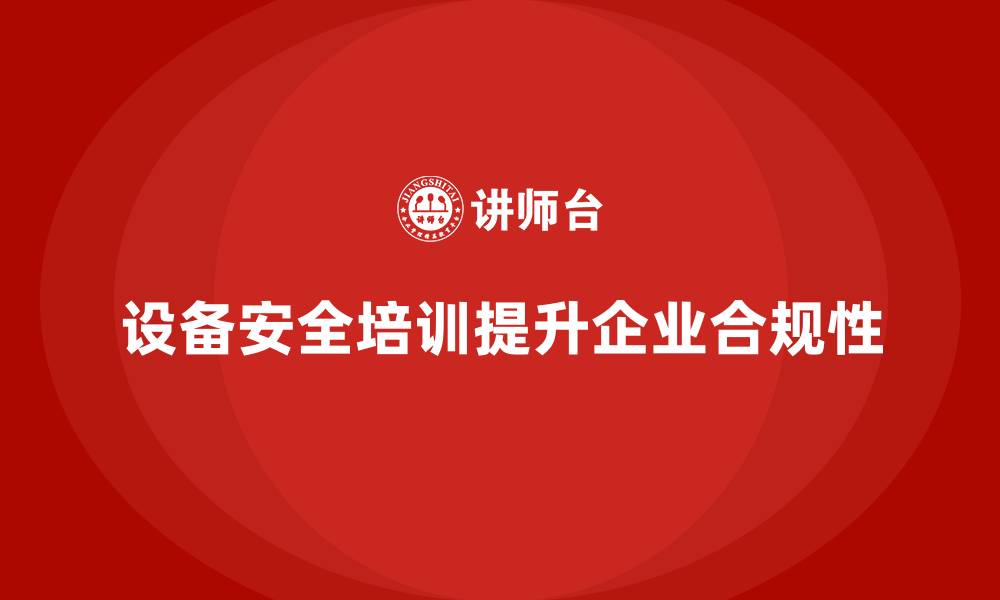 文章企业通过设备安全培训轻松满足政策要求的缩略图