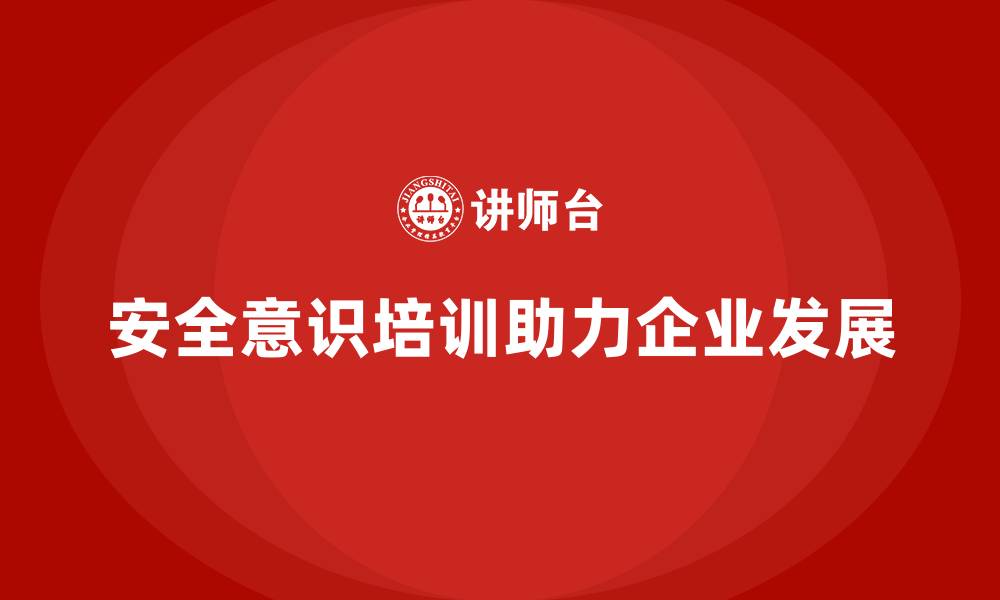 文章安全意识培训是企业追求高质量发展的必经之路的缩略图