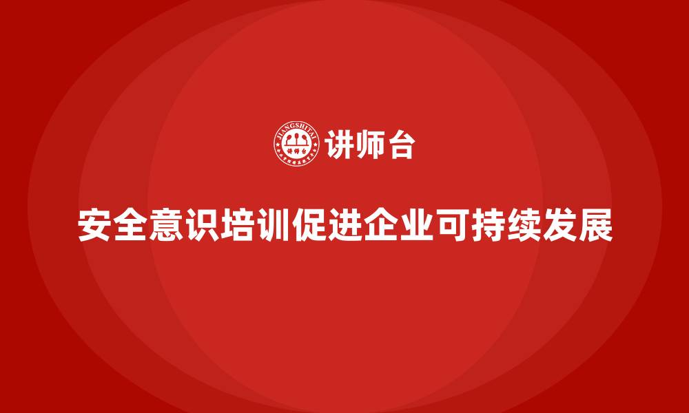 文章安全意识培训助企业建立全员安全责任机制的缩略图