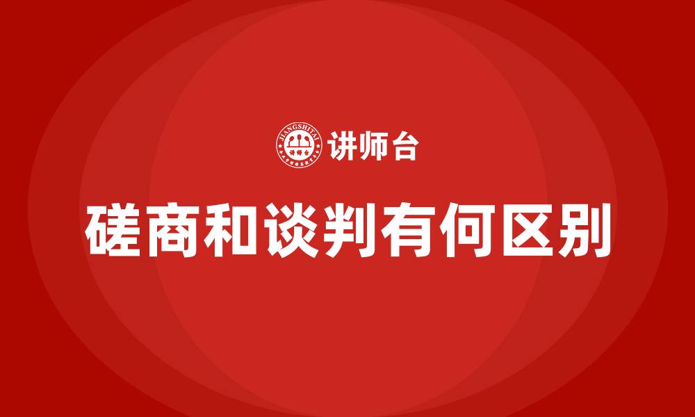 文章磋商和谈判有何区别的缩略图