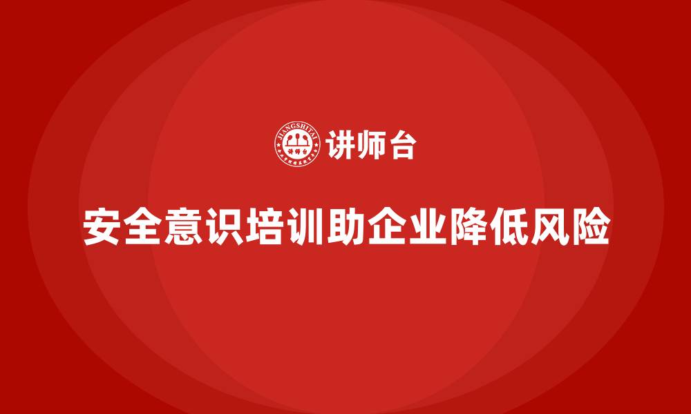 文章安全意识培训助力企业顺利通过安全检查与审核的缩略图