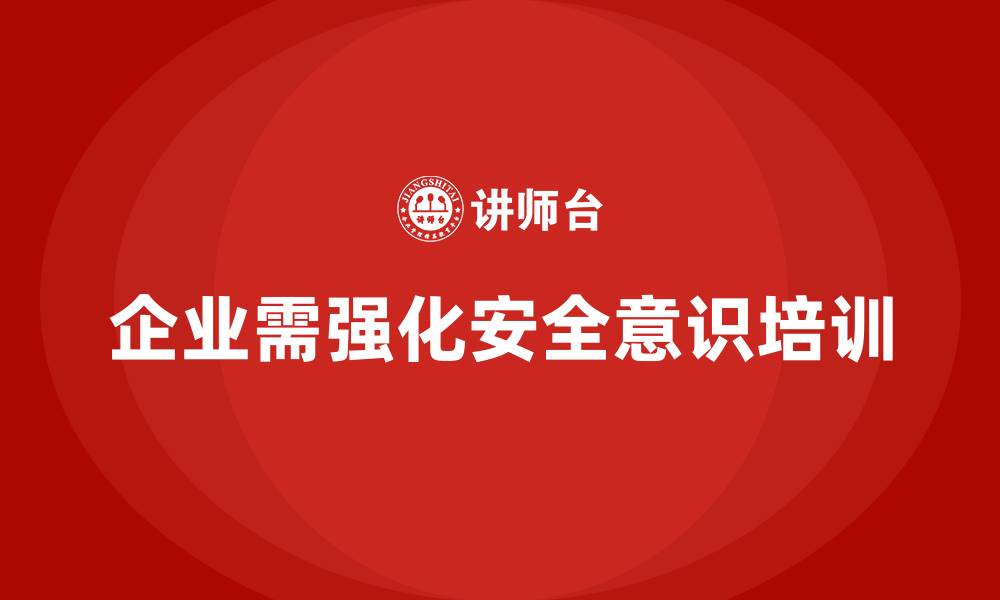 企业需强化安全意识培训