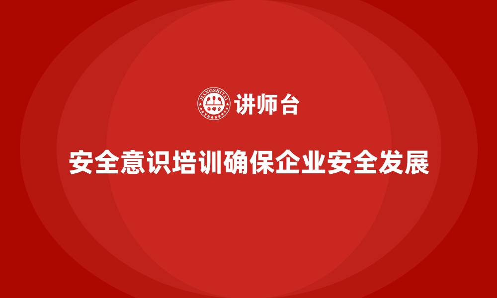 文章安全意识培训让员工自觉维护安全工作环境的缩略图