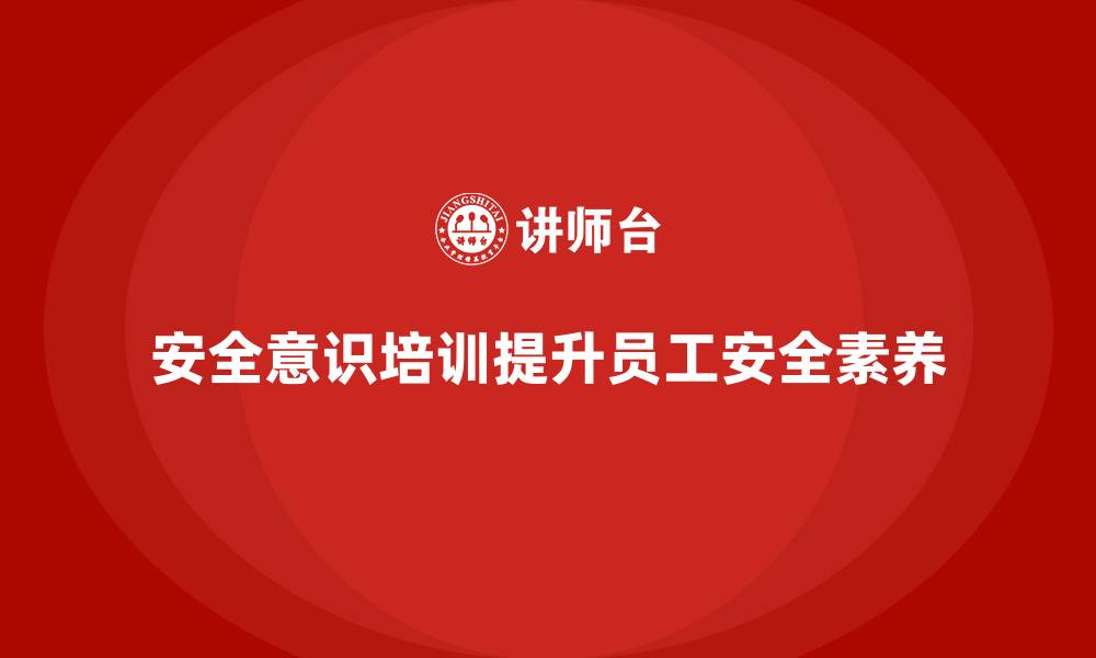 文章安全意识培训为企业打造更安全、稳定的工作环境的缩略图