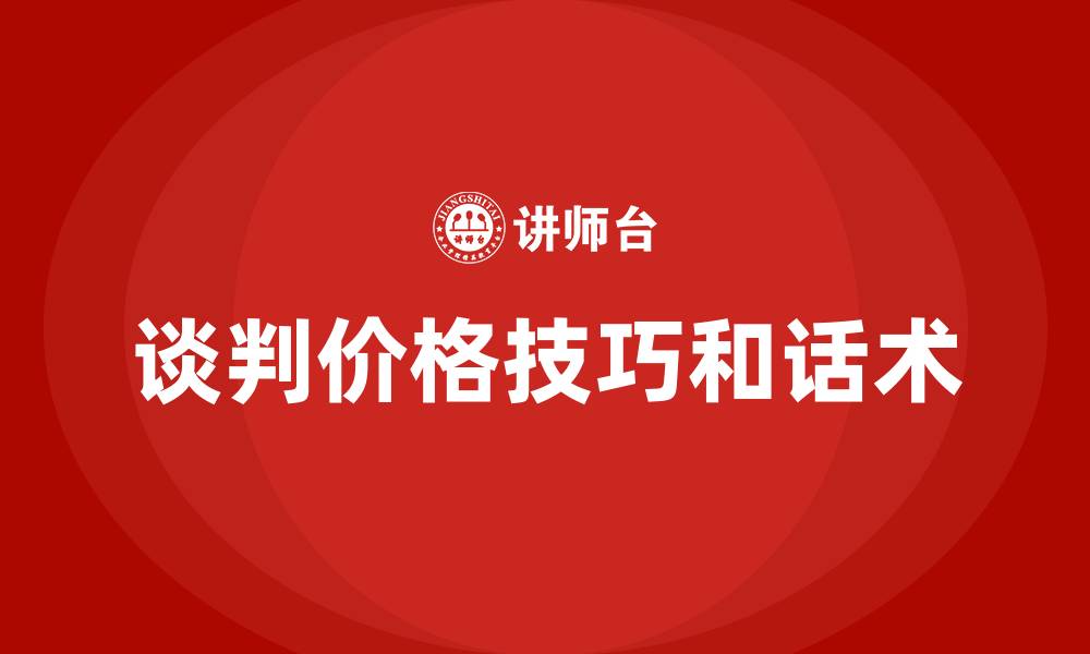 文章谈判价格技巧和话术的缩略图