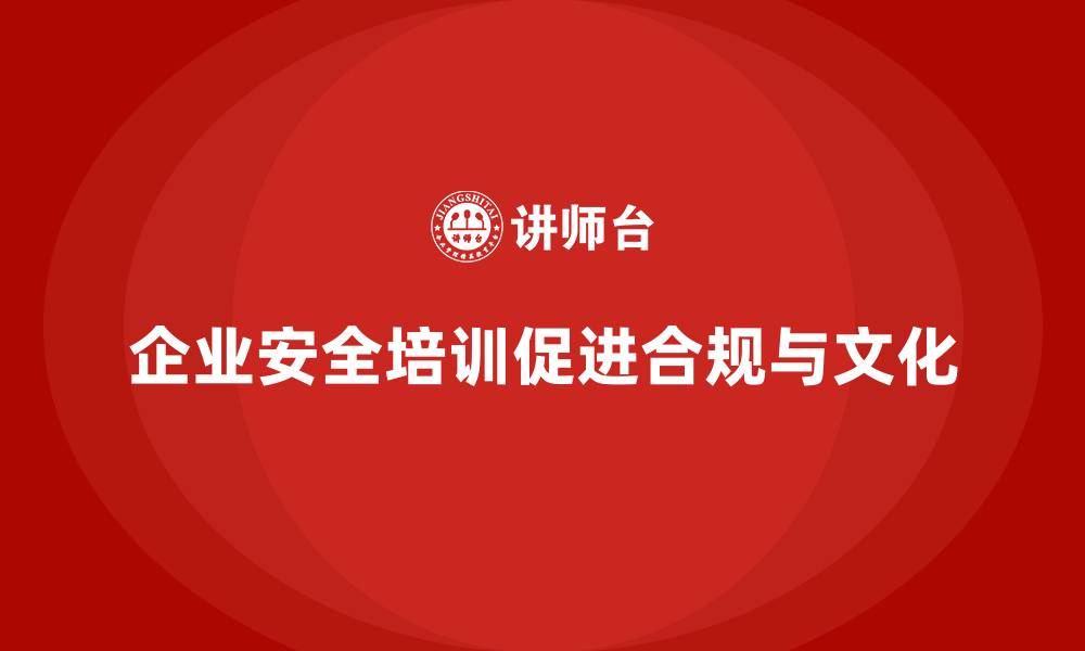 文章企业安全培训内容：帮助企业全面掌握安全法规与合规要求的缩略图