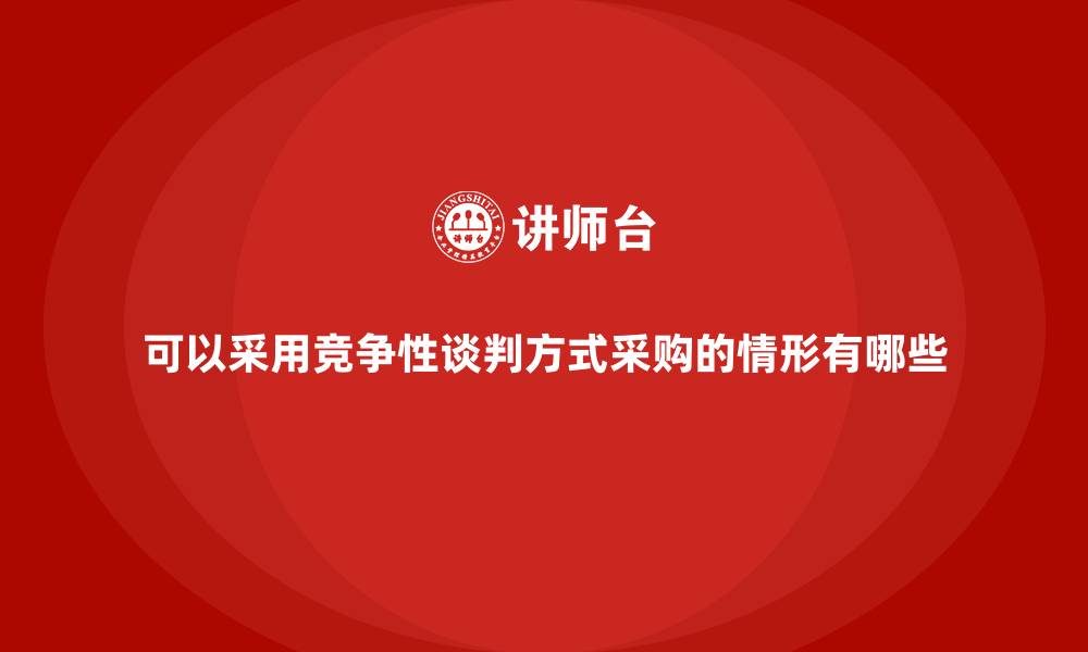 文章可以采用竞争性谈判方式采购的情形有哪些的缩略图