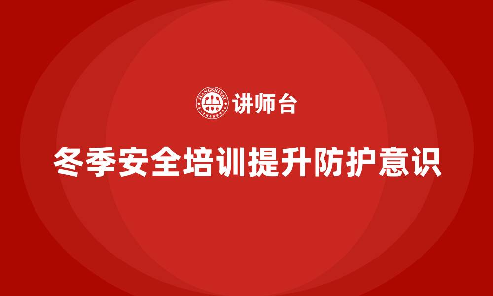 冬季安全培训提升防护意识