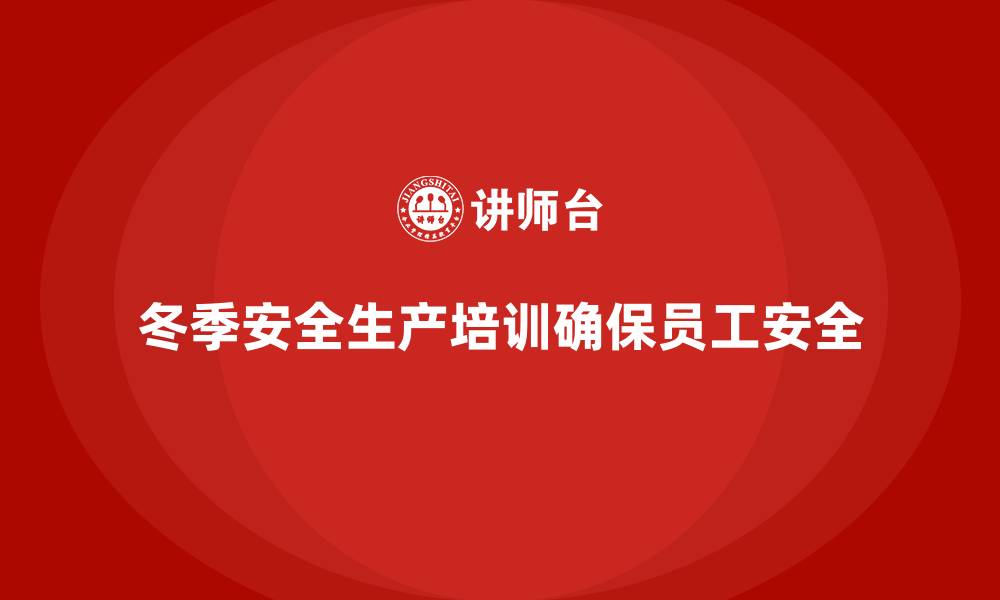 冬季安全生产培训确保员工安全