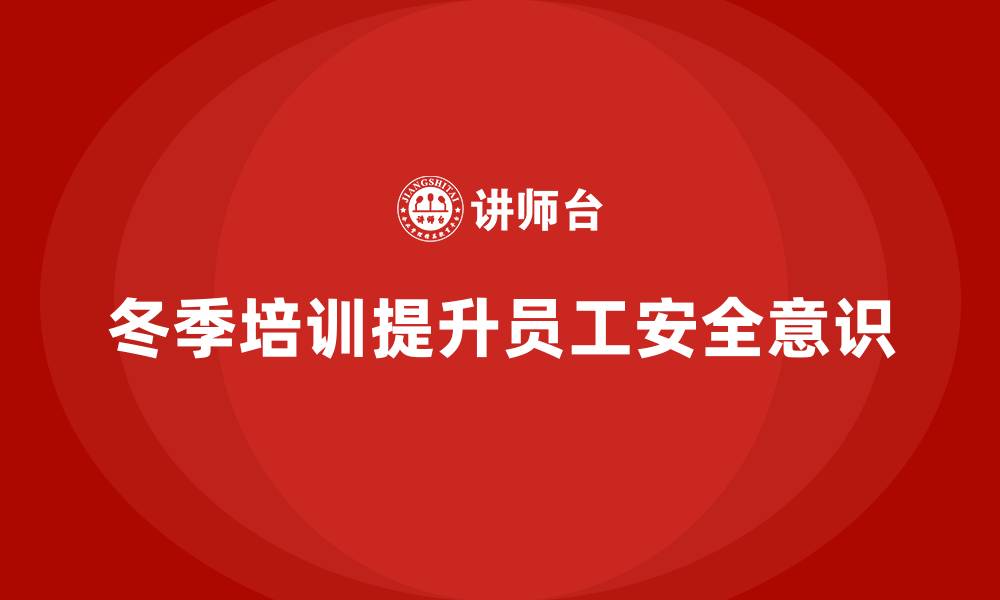 冬季培训提升员工安全意识