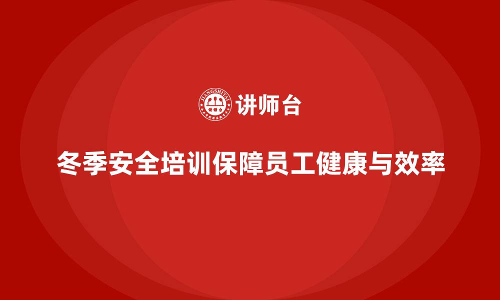 文章冬季安全培训：通过培训增强员工对低温天气的适应力的缩略图