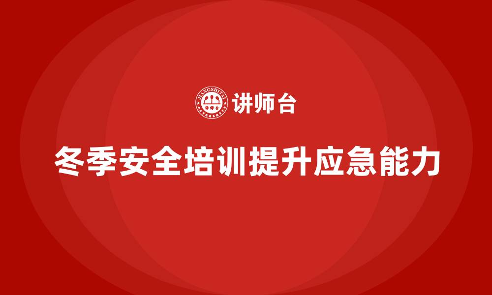 冬季安全培训提升应急能力
