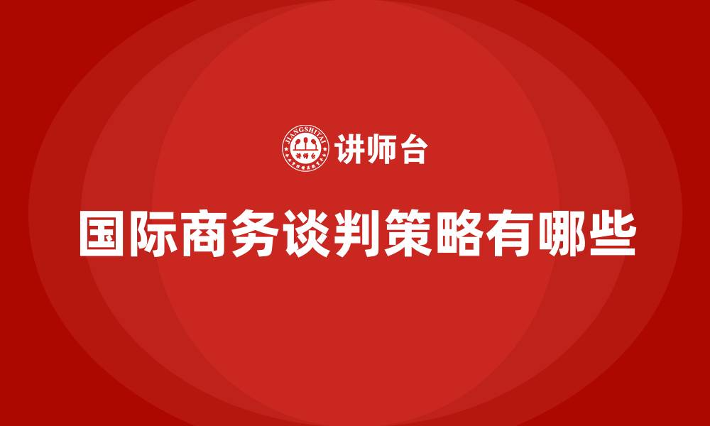 文章国际商务谈判策略有哪些的缩略图