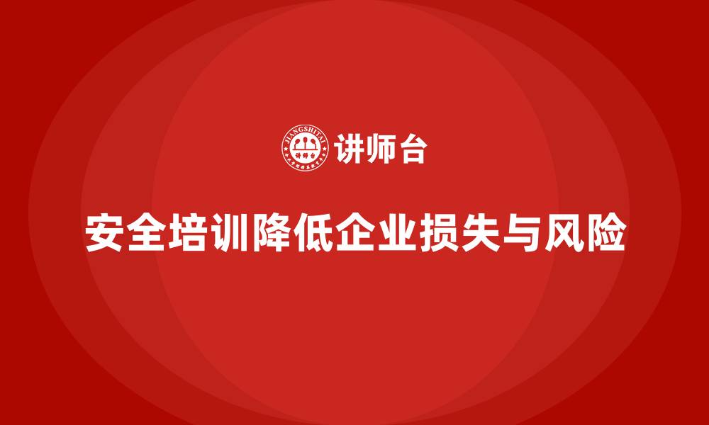 文章企业如何通过安全培训减少企业损失和风险？的缩略图