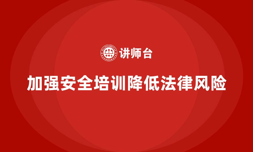 加强安全培训降低法律风险