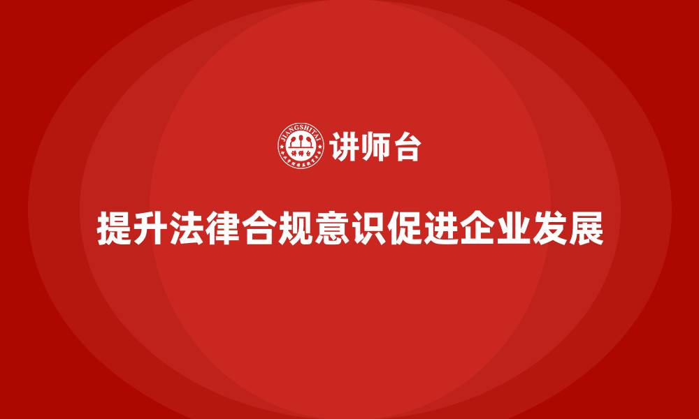 提升法律合规意识促进企业发展