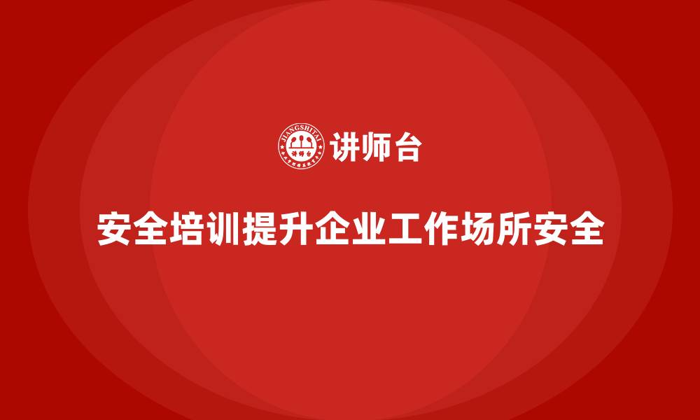 文章安全培训：帮助企业提高工作场所安全性，规避风险的缩略图