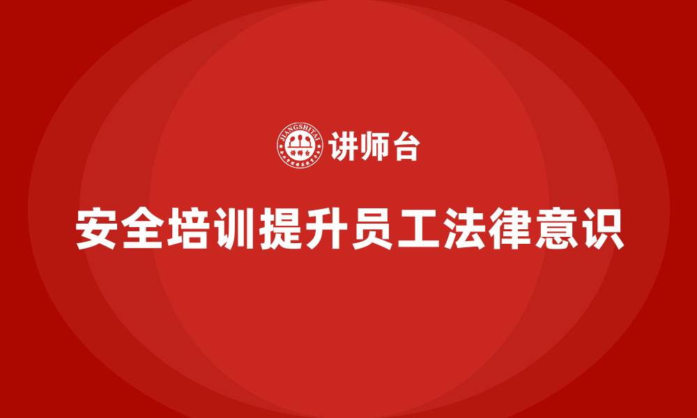 文章安全培训：帮助企业提升员工法律意识的缩略图