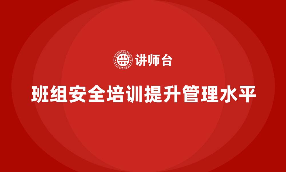 班组安全培训提升管理水平