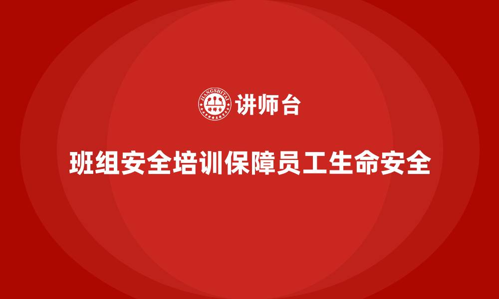 班组安全培训保障员工生命安全