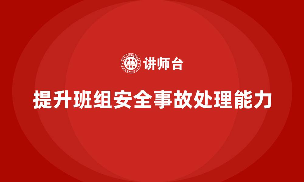 文章班组安全培训：如何提升班组的安全事故处理能力的缩略图