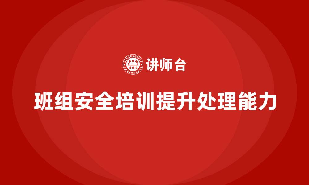 班组安全培训提升处理能力