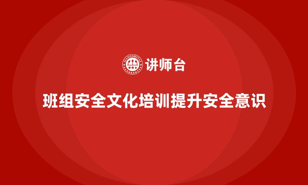 班组安全文化培训提升安全意识