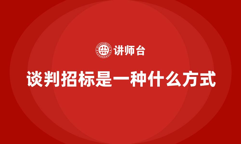 文章谈判招标是一种什么方式的缩略图