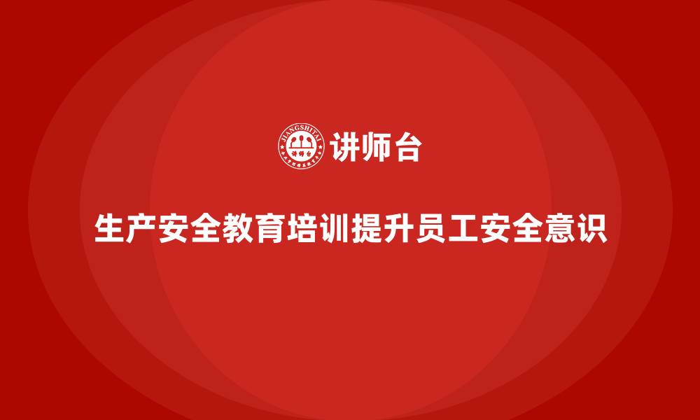 文章生产安全教育培训内容：通过培训提升员工操作安全的规范性的缩略图