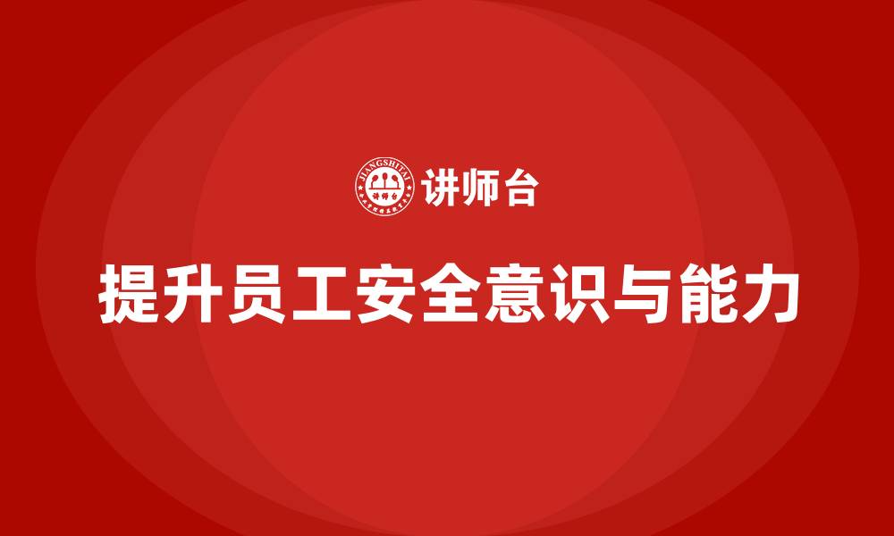 文章生产安全教育培训内容：提升员工对安全问题的敏感度，减少隐患的缩略图