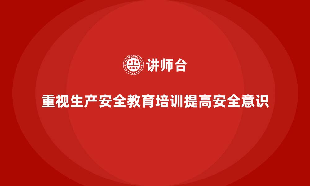 文章生产安全教育培训内容：帮助企业减少因操作失误带来的安全问题的缩略图