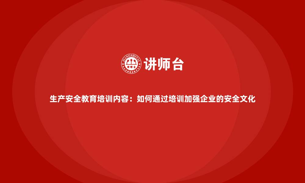 文章生产安全教育培训内容：如何通过培训加强企业的安全文化的缩略图
