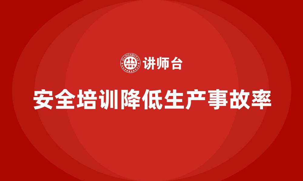 文章生产经营单位如何通过安全培训减少生产事故率的缩略图