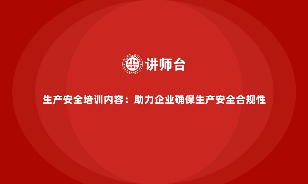 文章生产安全培训内容：助力企业确保生产安全合规性的缩略图
