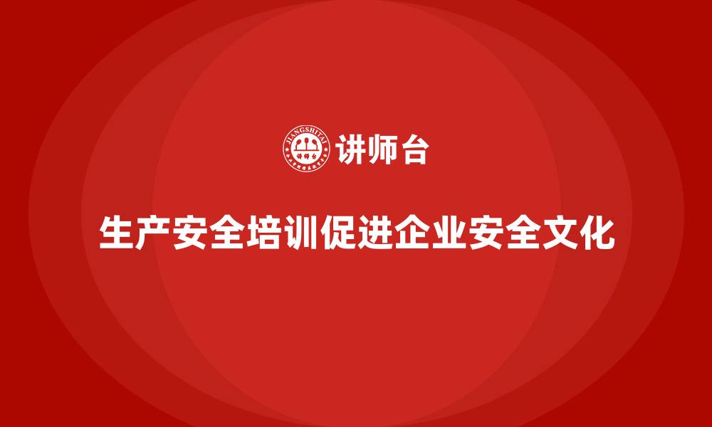 生产安全培训促进企业安全文化