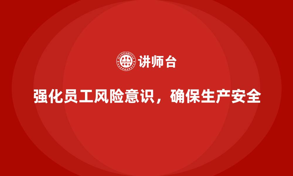 强化员工风险意识，确保生产安全